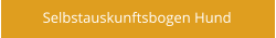 Selbstauskunftsbogen Hund